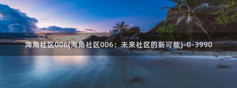 hj08海角社区破解版：海角社区006(海角社区006：未来社区的新可能)